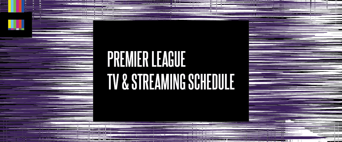 Premier League TV & Streaming Schedule